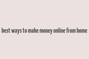 best ways to make money online from home