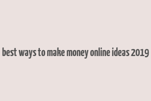 best ways to make money online ideas 2019