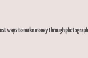 best ways to make money through photography