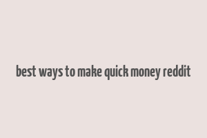 best ways to make quick money reddit