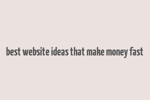 best website ideas that make money fast