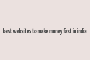 best websites to make money fast in india