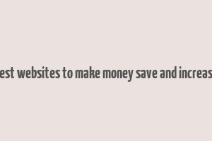 best websites to make money save and increase