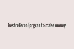 bestrefereal prgras to make money