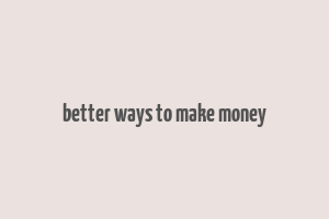 better ways to make money