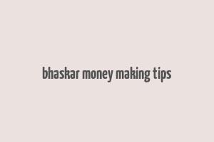 bhaskar money making tips