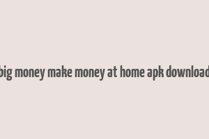 big money make money at home apk download