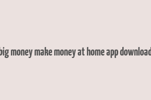 big money make money at home app download