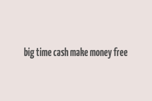 big time cash make money free