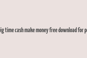 big time cash make money free download for pc