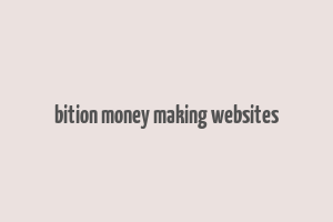 bition money making websites