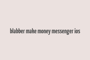 blabber make money messenger ios