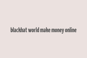 blackhat world make money online