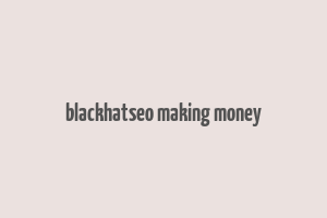 blackhatseo making money