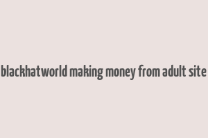 blackhatworld making money from adult site