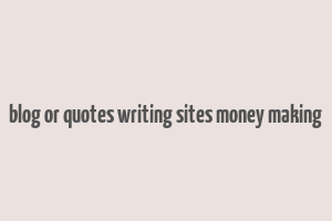 blog or quotes writing sites money making