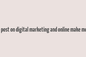 blog post on digital marketing and online make money