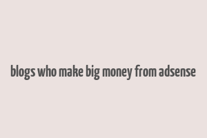 blogs who make big money from adsense