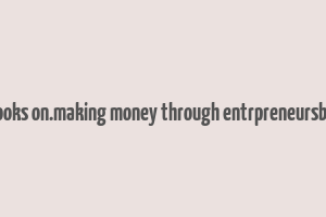 books on.making money through entrpreneursbip