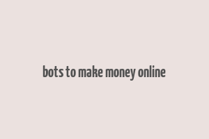 bots to make money online