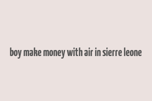 boy make money with air in sierre leone