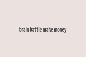 brain battle make money