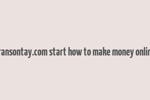 bransontay.com start how to make money online