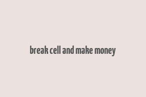 break cell and make money