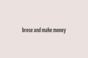 brose and make money