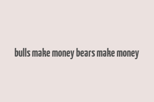 bulls make money bears make money