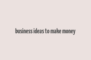 business ideas to make money