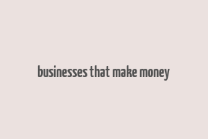 businesses that make money