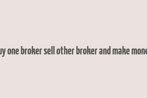 buy one broker sell other broker and make money