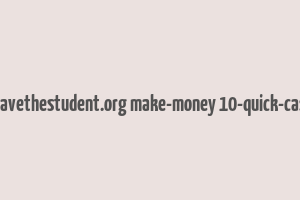 cache http www.savethestudent.org make-money 10-quick-cash-injections.html