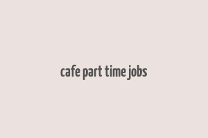 cafe part time jobs