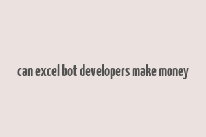 can excel bot developers make money