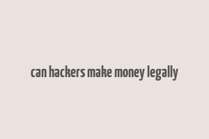 can hackers make money legally