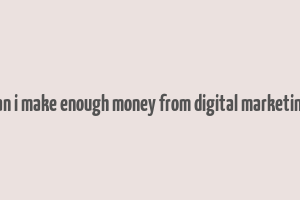 can i make enough money from digital marketing