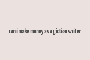 can i make money as a giction writer