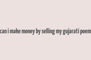 can i make money by selling my gujarati poem