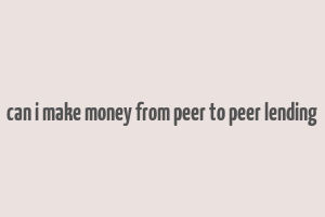 can i make money from peer to peer lending