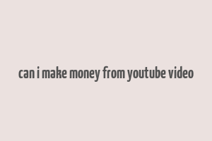 can i make money from youtube video