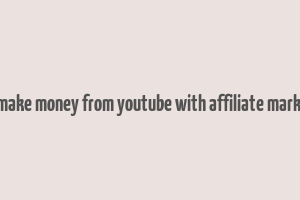 can i make money from youtube with affiliate marketing