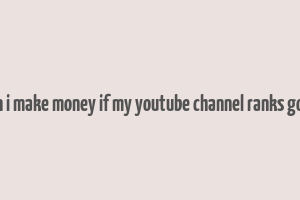 can i make money if my youtube channel ranks good