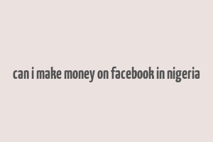 can i make money on facebook in nigeria