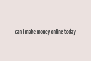 can i make money online today