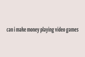 can i make money playing video games