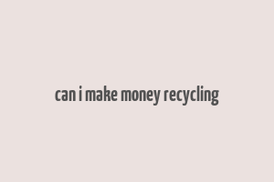 can i make money recycling