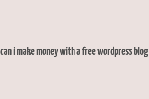 can i make money with a free wordpress blog