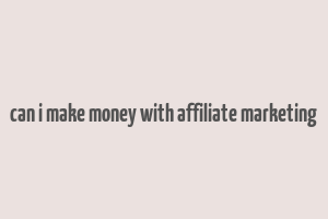 can i make money with affiliate marketing